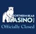 The Northern Bear Casino Shuts Down